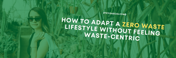 Zero waste living: How to Adapt a Zero Waste Lifestyle Without Feeling Waste-Centric in 4 Steps