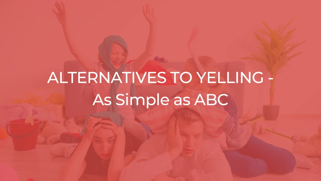 ALTERNATIVES TO YELLING - As Simple as ABC