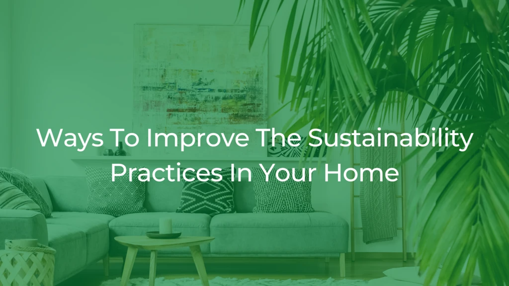 Ways To Improve The Sustainability Practices In Your Home