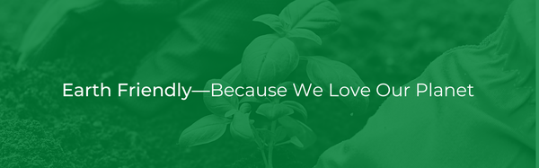 Earth Friendly—Because We Love Our Planet